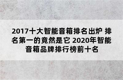 2017十大智能音箱排名出炉 排名第一的竟然是它 2020年智能音箱品牌排行榜前十名